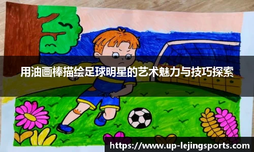 用油画棒描绘足球明星的艺术魅力与技巧探索